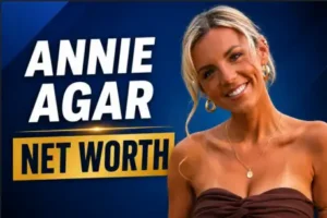 Annie Agar Net Worth 2026: Age, Bio, Career & Income